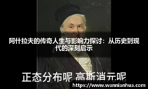 阿什拉夫的传奇人生与影响力探讨：从历史到现代的深刻启示