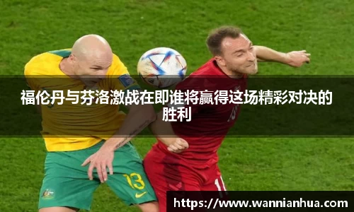 福伦丹与芬洛激战在即谁将赢得这场精彩对决的胜利